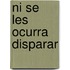 Ni se les ocurra disparar