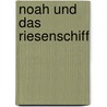 Noah Und Das Riesenschiff by Christiane Henrich