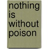 Nothing Is Without Poison door Michael B. Roberts