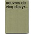 Oeuvres De Vicq-D'Azyr...