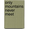 Only Mountains Never Meet door Martha Kofie