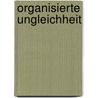 Organisierte Ungleichheit door Holger Lengfeld