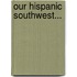 Our Hispanic Southwest...