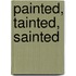 Painted, Tainted, Sainted