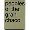 Peoples Of The Gran Chaco door Elmer S. Miller