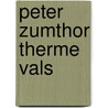 Peter Zumthor Therme Vals door Peter Zumthor