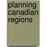 Planning Canadian Regions door Ira M. Robinson