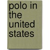 Polo In The United States by Horace A. Laffaye