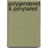 Polygendered & Ponytailed door Dayna B. Daniels