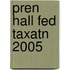 Pren Hall Fed Taxatn 2005