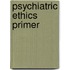 Psychiatric Ethics Primer