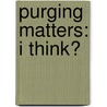Purging Matters: I Think? by Paul Gaasenbeek