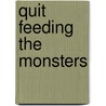 Quit Feeding the Monsters door J. Kevin Cobb