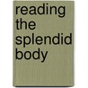 Reading The Splendid Body door Nandini Bhattacharya