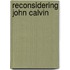 Reconsidering John Calvin