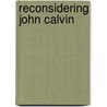 Reconsidering John Calvin by Randall C. Zachman