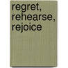 Regret, Rehearse, Rejoice door Laurie Dodds