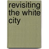 Revisiting The White City by Robery W. Rydell
