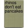Rhinos Don't Eat Pancakes door Anna Kemp