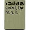 Scattered Seed, By M.A.N. by M.A. N