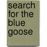 Search for the Blue Goose by J. Dewey Soper