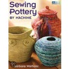 Sewing Pottery By Machine door Barbara Warholic