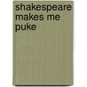 Shakespeare Makes Me Puke door Kari Rains