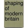 Shaping Of Modern Britain by Eric Evans