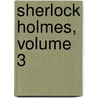 Sherlock Holmes, Volume 3 door Sir Arthur Conan Doyle