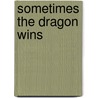 Sometimes The Dragon Wins by Carl R. Pagter
