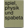 Spiel, Physik Und Spabeta door H. Joachim Schlichting