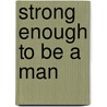 Strong Enough To Be A Man door Tim Riter