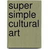 Super Simple Cultural Art by Alex Kuskowski