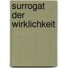 Surrogat Der Wirklichkeit by Annika Singelmann