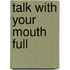 Talk With Your Mouth Full