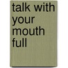 Talk With Your Mouth Full by Steve McDonagh
