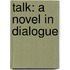 Talk: A Novel In Dialogue