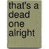 That's a Dead One Alright