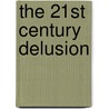 The 21St Century Delusion door Daniel Narvaez
