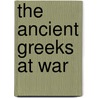 The Ancient Greeks at War by Louis Rawlings