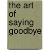 The Art of Saying Goodbye door Ellyn Bache
