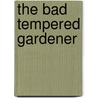 The Bad Tempered Gardener door Anne Wareham