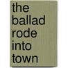 The Ballad Rode Into Town door William Baer