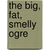 The Big, Fat, Smelly Ogre