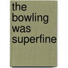 The Bowling Was Superfine door Stewart Brown