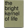 The Bright Kernel Of Life door Isabel Suart Robson