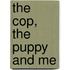 The Cop, The Puppy And Me