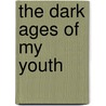 The Dark Ages Of My Youth door Ward Degler