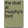 The Duel at Murphy's Ford door Tom Benson