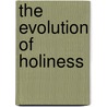 The Evolution Of Holiness door Michael F. Capobianco